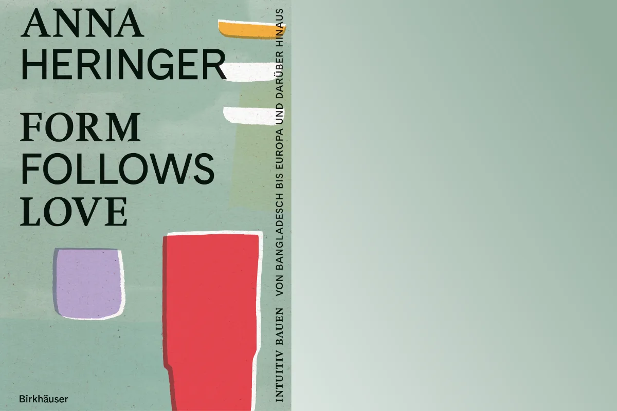Anna Heringer, Dominique Gauzin-Müller: Form Follows Love: Intuitiv bauen – von Bangladesh bis Europa und darüber hinaus, Birkhäuser Verlag